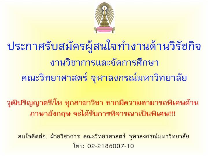 ประชาสัมพันธ์
ประกาศรับสมัครผู้สนใจทำงานตำแหน่งเจ้าหน้าที่วิรัชกิจ งานวิชาการและจัดการศึกษา คณะวิทยาศาสตร์ จุฬาลงกรณ์มหาวิทยาลัย
วุฒิปริญญาตรี/โท ทุกสาขาวิชา มีความสามารถทางภาษาอังกฤษจะได้รับการพิจารณาเป็นพิเศษ