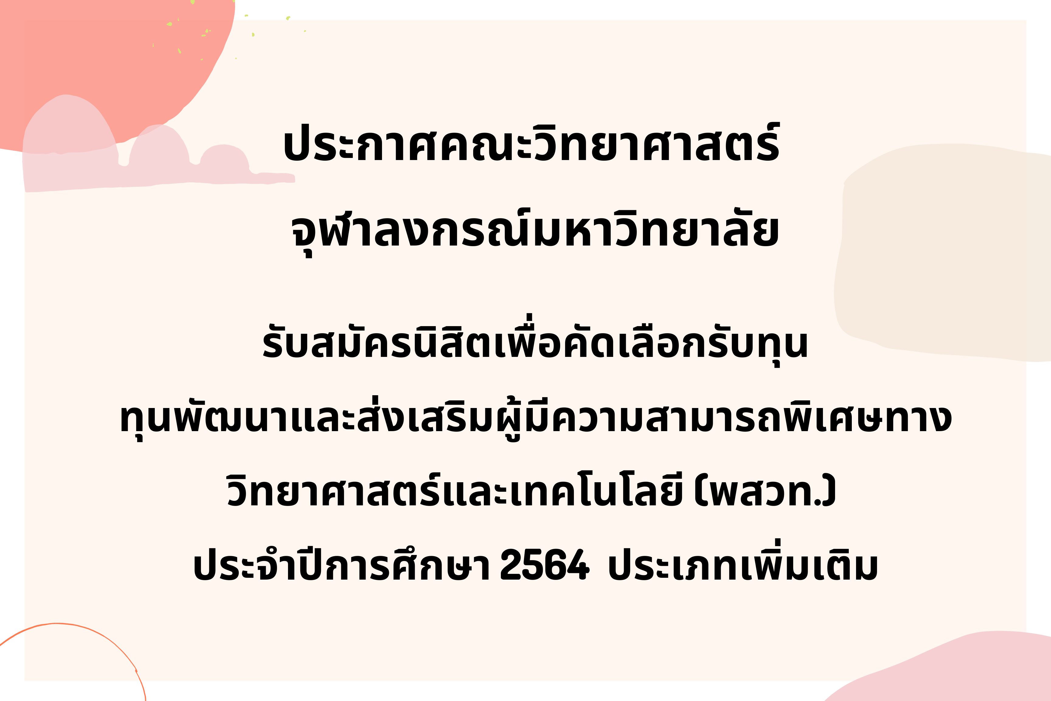ประกาศคณะวิทยาศาสตร์ จุฬาลงกรณ์มหาวิทยาลัย
เรื่อง การรับสมัครทุนพัฒนาและส่งเสริมผู้มีความสามารถพิเศษทางวิทยาศาสตร์และเทคโนโลยี (พสวท.) 
ประจำปีการศึกษา 2564 ประเภทเพิ่มเติม